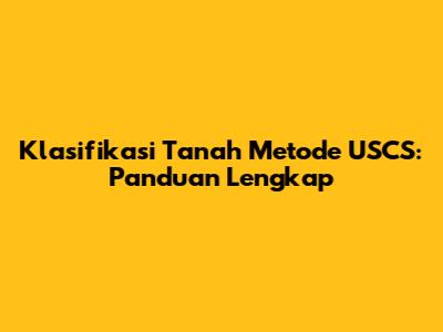 Klasifikasi Tanah Metode USCS: Panduan Lengkap