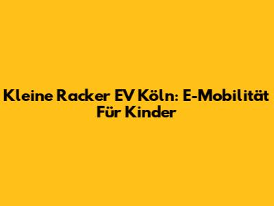 Kleine Racker EV Köln: E-Mobilität Für Kinder