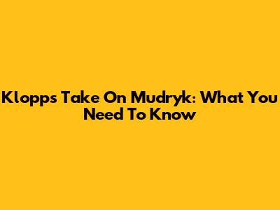 Klopp's Take On Mudryk: What You Need To Know