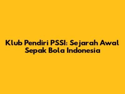 Klub Pendiri PSSI: Sejarah Awal Sepak Bola Indonesia