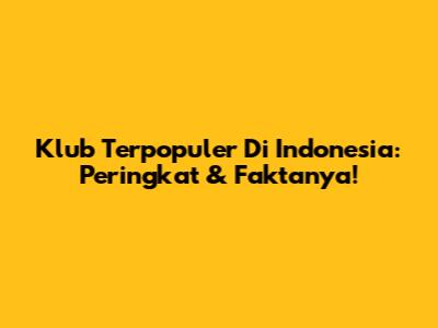 Klub Terpopuler Di Indonesia: Peringkat & Faktanya!