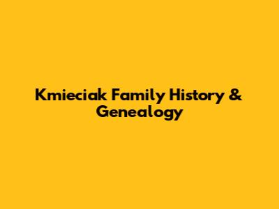 Kmieciak Family History & Genealogy