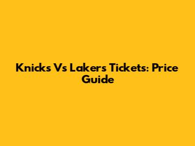 Knicks Vs Lakers Tickets: Price Guide