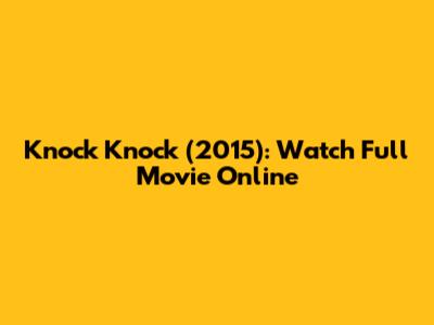 Knock Knock (2015): Watch Full Movie Online
