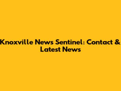 Knoxville News Sentinel: Contact & Latest News