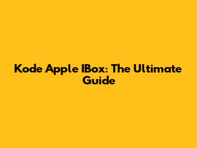 Kode Apple IBox: The Ultimate Guide