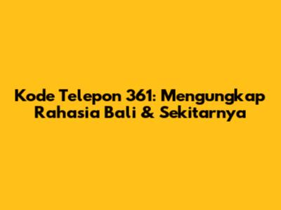 Kode Telepon 361: Mengungkap Rahasia Bali & Sekitarnya