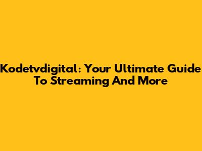 Kodetvdigital: Your Ultimate Guide To Streaming And More