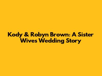 Kody & Robyn Brown: A Sister Wives Wedding Story