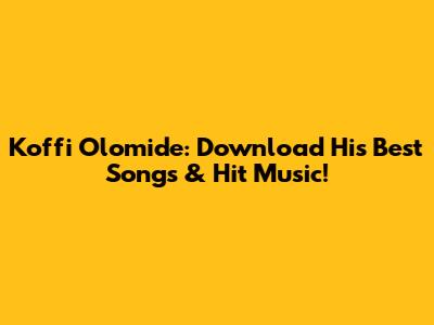 Koffi Olomide: Download His Best Songs & Hit Music!