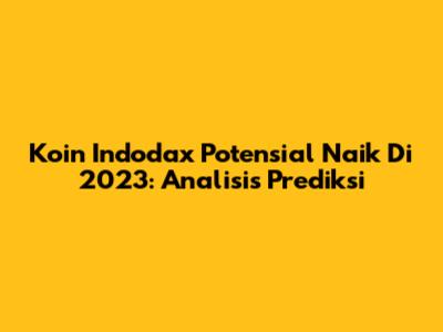 Koin Indodax Potensial Naik Di 2023: Analisis Prediksi