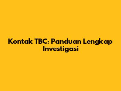 Kontak TBC: Panduan Lengkap Investigasi
