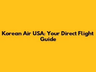 Korean Air USA: Your Direct Flight Guide