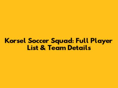 Korsel Soccer Squad: Full Player List & Team Details