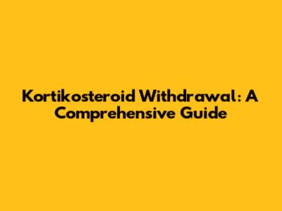 Kortikosteroid Withdrawal: A Comprehensive Guide