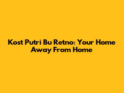 Kost Putri Bu Retno: Your Home Away From Home