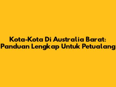 Kota-Kota Di Australia Barat: Panduan Lengkap Untuk Petualang