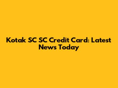 Kotak SC SC Credit Card: Latest News Today
