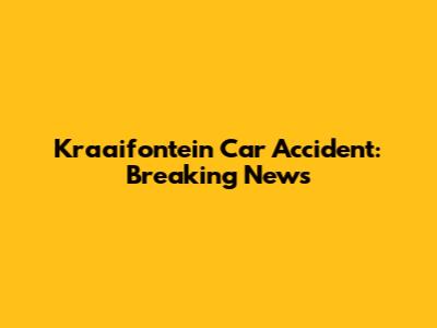 Kraaifontein Car Accident: Breaking News