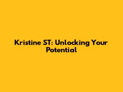 Kristine ST: Unlocking Your Potential