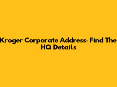 Kroger Corporate Address: Find The HQ Details