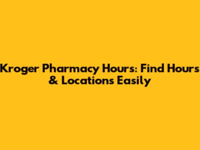 Kroger Pharmacy Hours: Find Hours & Locations Easily