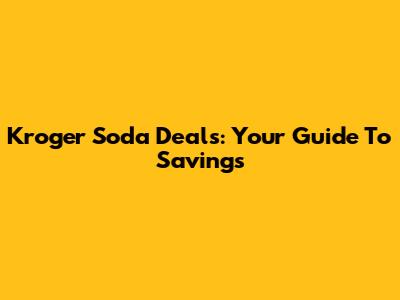 Kroger Soda Deals: Your Guide To Savings