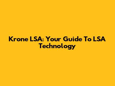 Krone LSA: Your Guide To LSA Technology