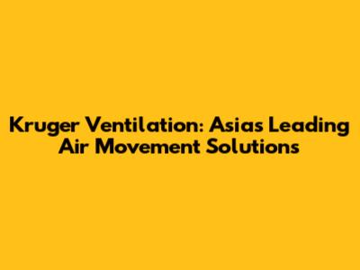 Kruger Ventilation: Asia's Leading Air Movement Solutions