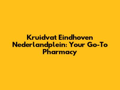 Kruidvat Eindhoven Nederlandplein: Your Go-To Pharmacy