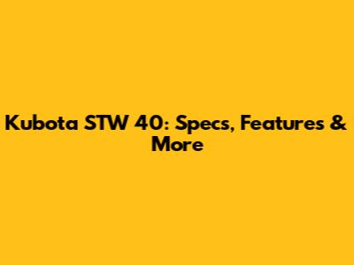 Kubota STW 40: Specs, Features & More