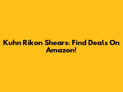 Kuhn Rikon Shears: Find Deals On Amazon!
