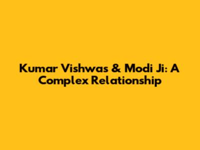 Kumar Vishwas & Modi Ji: A Complex Relationship