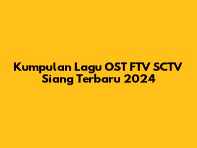 Kumpulan Lagu OST FTV SCTV Siang Terbaru 2024