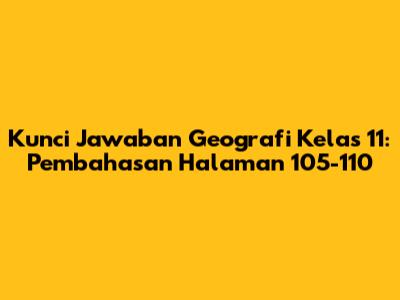 Kunci Jawaban Geografi Kelas 11: Pembahasan Halaman 105-110