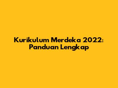Kurikulum Merdeka 2022: Panduan Lengkap