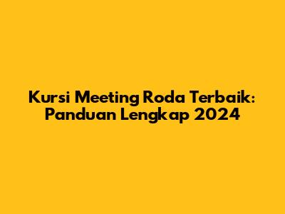 Kursi Meeting Roda Terbaik: Panduan Lengkap 2024