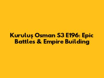 Kuruluş Osman S3 E196: Epic Battles & Empire Building