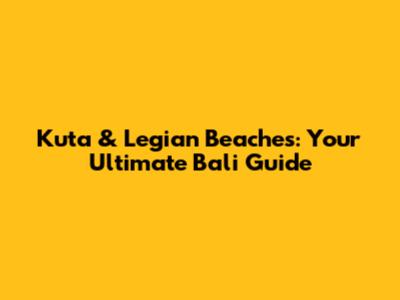 Kuta & Legian Beaches: Your Ultimate Bali Guide
