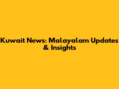 Kuwait News: Malayalam Updates & Insights