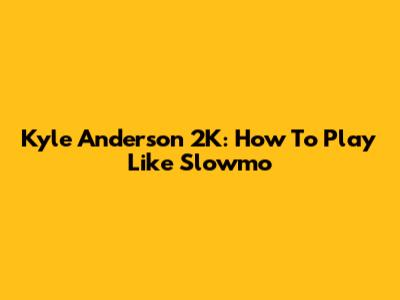 Kyle Anderson 2K: How To Play Like Slowmo