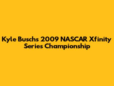 Kyle Busch's 2009 NASCAR Xfinity Series Championship