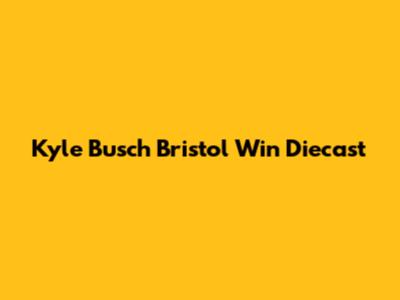 Kyle Busch Bristol Win Diecast