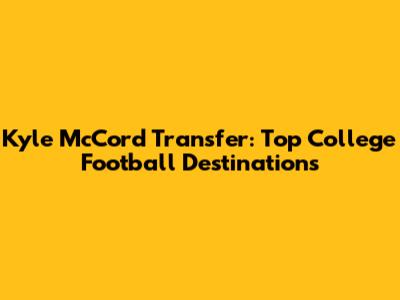 Kyle McCord Transfer: Top College Football Destinations