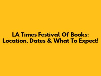 LA Times Festival Of Books: Location, Dates & What To Expect!
