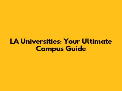 LA Universities: Your Ultimate Campus Guide