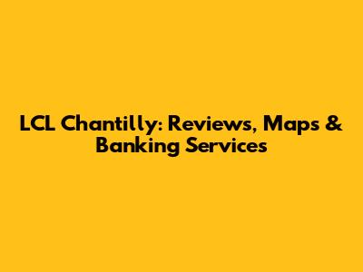 LCL Chantilly: Reviews, Maps & Banking Services