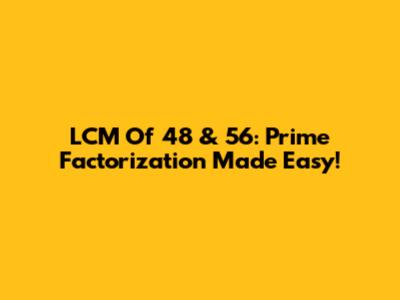 LCM Of 48 & 56: Prime Factorization Made Easy!