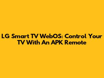 LG Smart TV WebOS: Control Your TV With An APK Remote