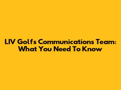 LIV Golf's Communications Team: What You Need To Know